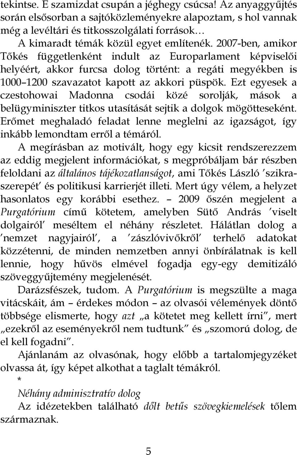 2007-ben, amikor Tőkés függetlenként indult az Europarlament képviselői helyéért, akkor furcsa dolog történt: a regáti megyékben is 1000 1200 szavazatot kapott az akkori püspök.