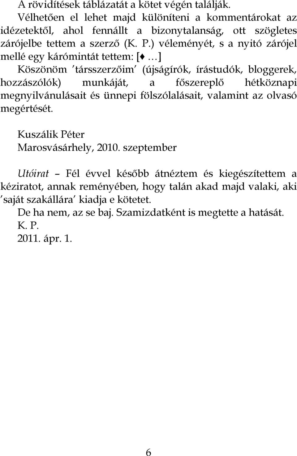 ) véleményét, s a nyitó zárójel mellé egy kárómintát tettem: [ ] Köszönöm társszerzőim (újságírók, írástudók, bloggerek, hozzászólók) munkáját, a főszereplő hétköznapi