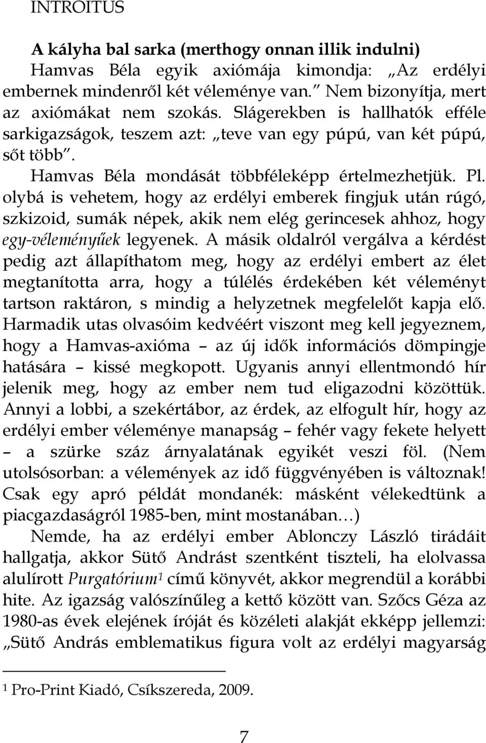 olybá is vehetem, hogy az erdélyi emberek fingjuk után rúgó, szkizoid, sumák népek, akik nem elég gerincesek ahhoz, hogy egy-véleményűek legyenek.