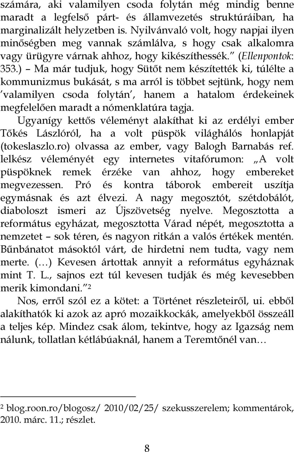 ) Ma már tudjuk, hogy Sütőt nem készítették ki, túlélte a kommunizmus bukását, s ma arról is többet sejtünk, hogy nem valamilyen csoda folytán, hanem a hatalom érdekeinek megfelelően maradt a