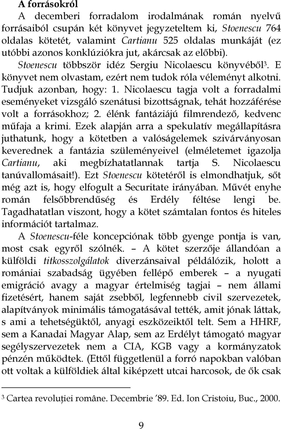 Nicolaescu tagja volt a forradalmi eseményeket vizsgáló szenátusi bizottságnak, tehát hozzáférése volt a forrásokhoz; 2. élénk fantáziájú filmrendező, kedvenc műfaja a krimi.