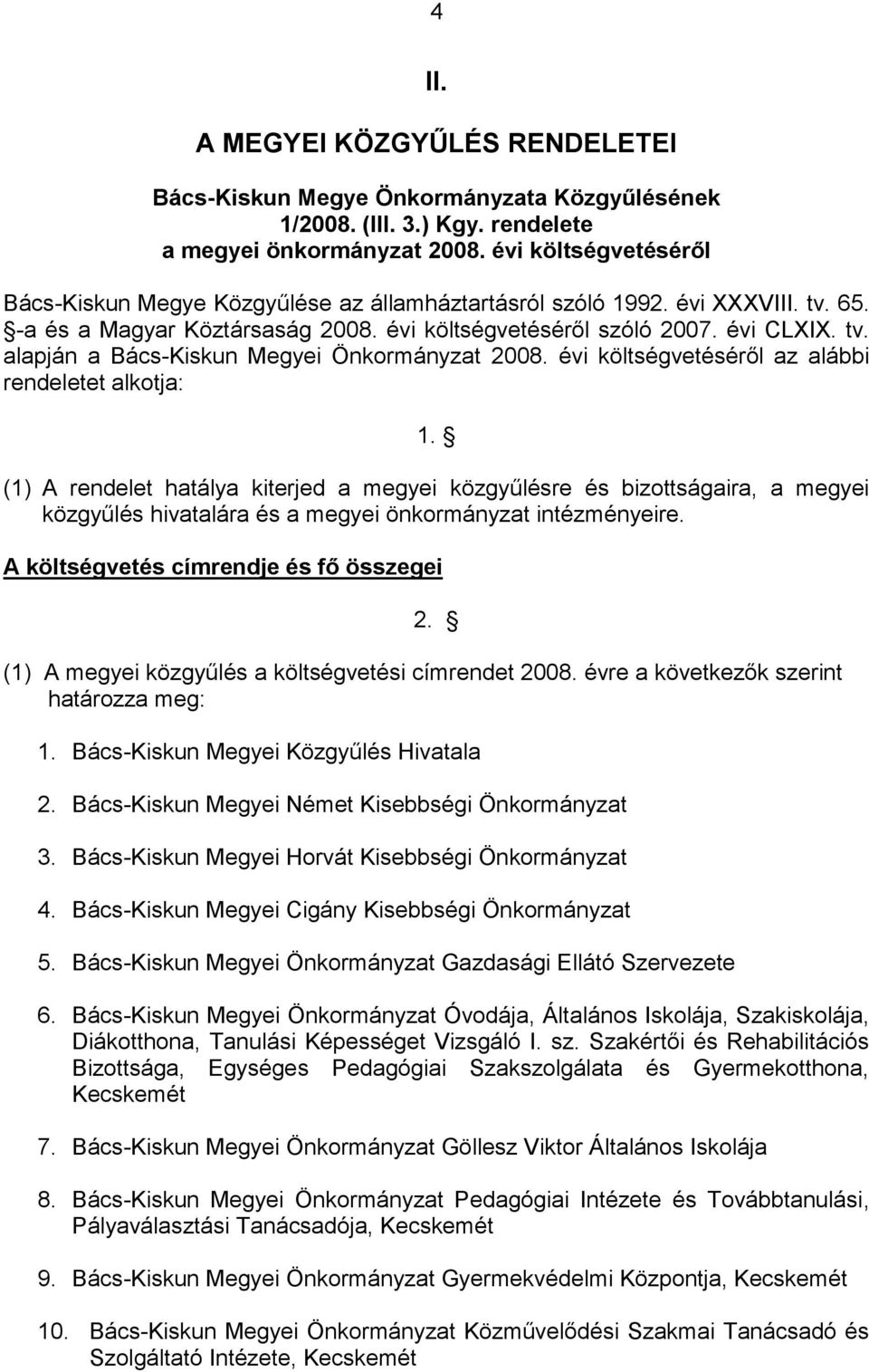 évi költségvetéséről az alábbi rendeletet alkotja: 1. (1) A rendelet hatálya kiterjed a megyei közgyűlésre és bizottságaira, a megyei közgyűlés hivatalára és a megyei önkormányzat intézményeire.