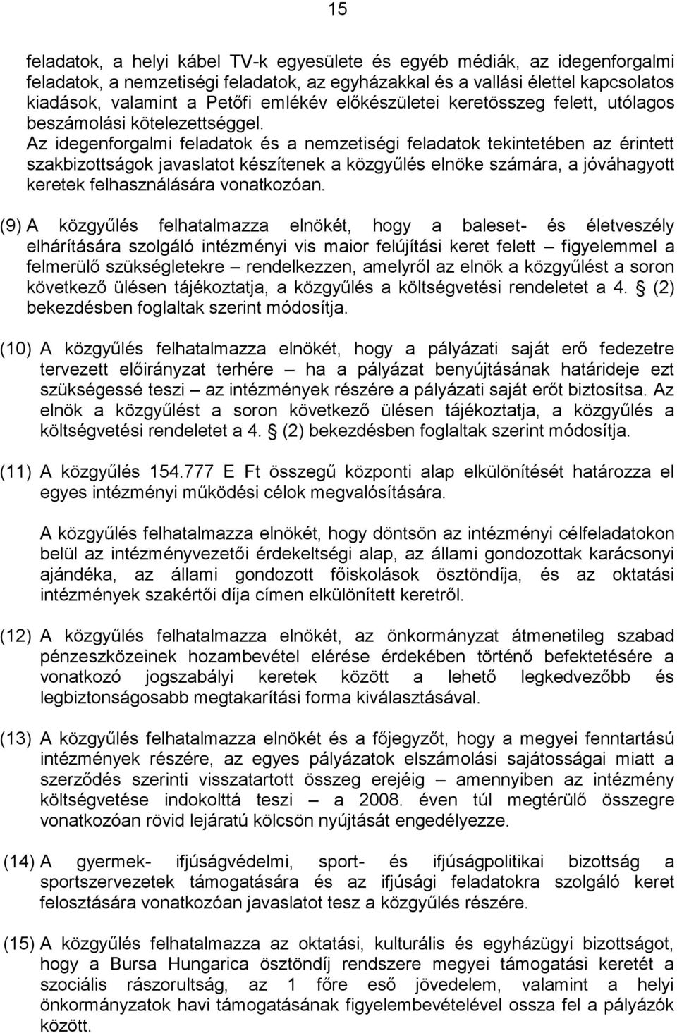 Az idegenforgalmi feladatok és a nemzetiségi feladatok tekintetében az érintett szakbizottságok javaslatot készítenek a közgyűlés elnöke számára, a jóváhagyott keretek felhasználására vonatkozóan.