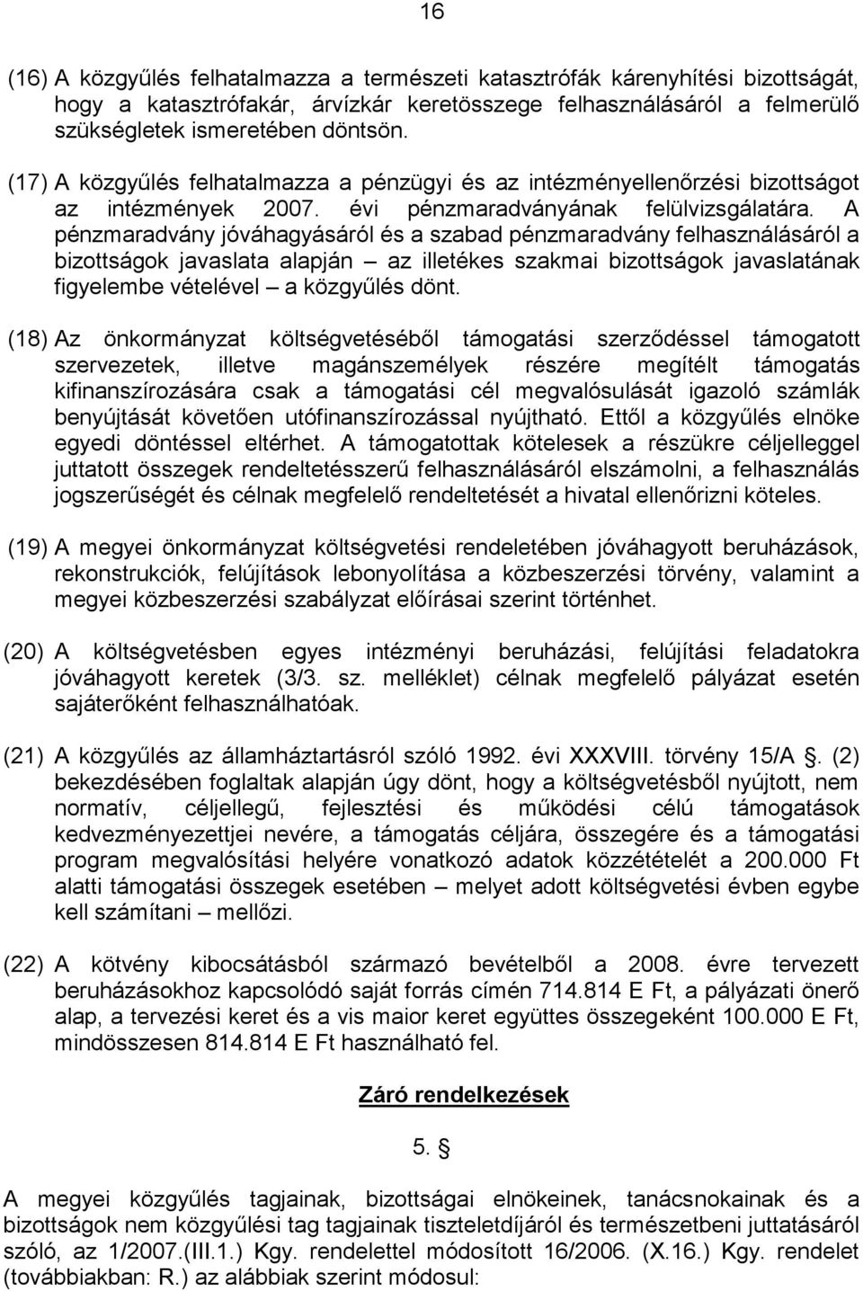 A pénzmaradvány jóváhagyásáról és a szabad pénzmaradvány felhasználásáról a bizottságok javaslata alapján az illetékes szakmai bizottságok javaslatának figyelembe vételével a közgyűlés dönt.