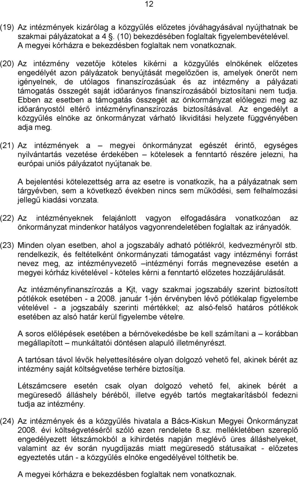 (20) Az intézmény vezetője köteles kikérni a közgyűlés elnökének előzetes engedélyét azon pályázatok benyújtását megelőzően is, amelyek önerőt nem igényelnek, de utólagos finanszírozásúak és az