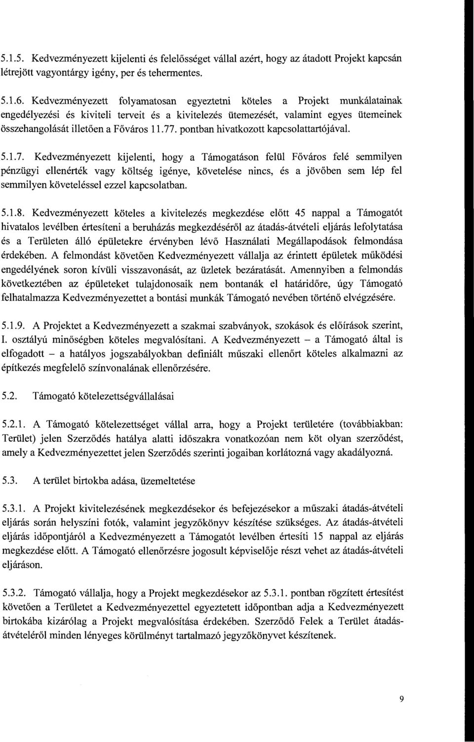 77. pontban hivatkozott kapcsolattartójával 5.1.7. Kedvezményezett kijelenti, hogy a Támogatáson felül Főváros felé semmilyen pénzügyi ellenérték vagy költség igénye, követelése nincs, és a jövőben