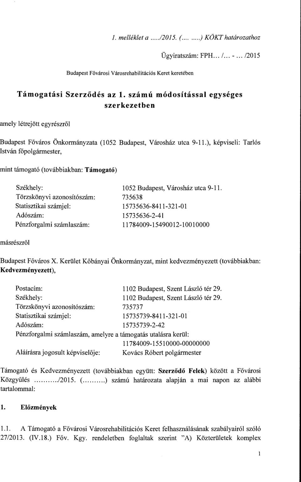 ), képviseli: Tarlós István főpolgármester, mint támogató (továbbiakban: Támogató) Székhely: Törzskönyvi azonosítószám: Statisztikai számjel: Adószám: Pénzforgalmi számlaszám: l 0 52 Budapest,