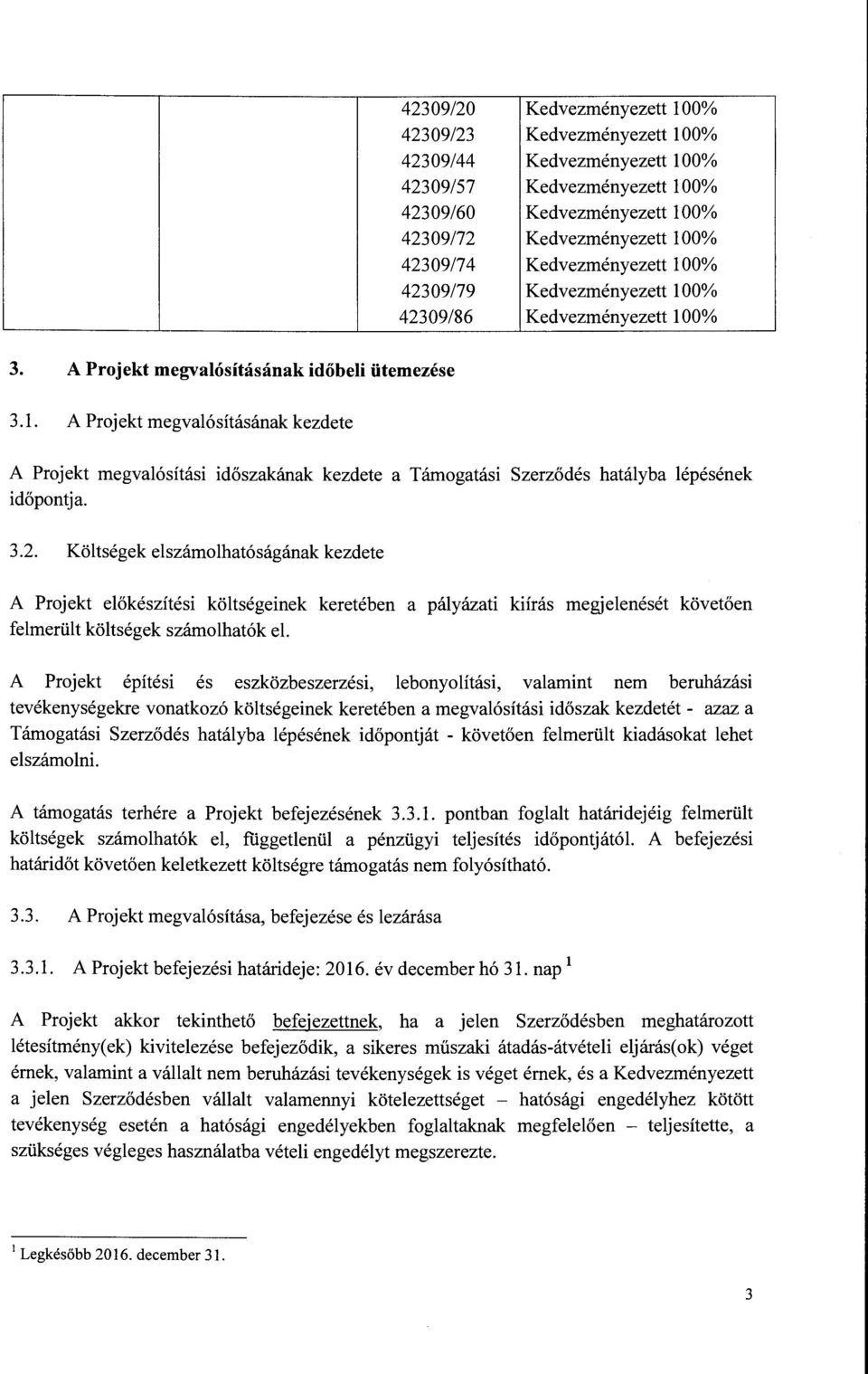 A Projekt megvalósításának kezdete A Projekt megvalósítási időszakának kezdete a Támogatási Szerződés hatályba lépésének időpontj a. 3.2.