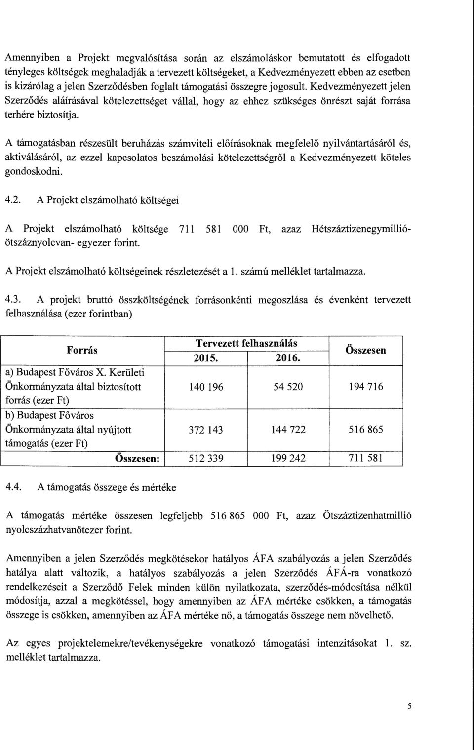 A támogatásban részesült beruházás számviteli előírásoknak megfelelő nyilvántartásáról és, aktiválásáról, az ezzel kapcsolatos beszámolási kötelezettségről a Kedvezményezett köteles gondoskodni. 4.2.