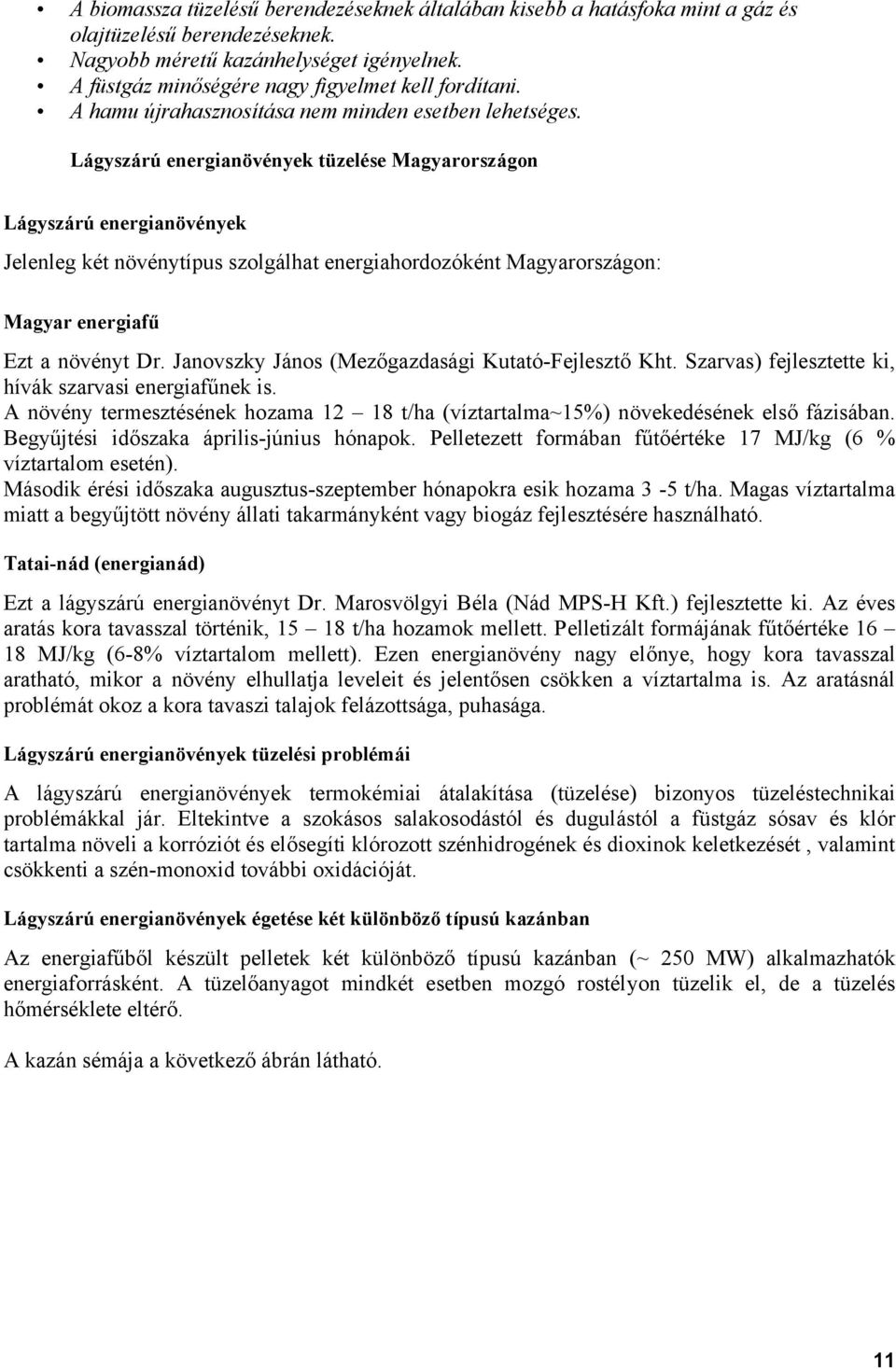 Lágyszárú energianövények tüzelése Magyarországon Lágyszárú energianövények Jelenleg két növénytípus szolgálhat energiahordozóként Magyarországon: Magyar energiafű Ezt a növényt Dr.