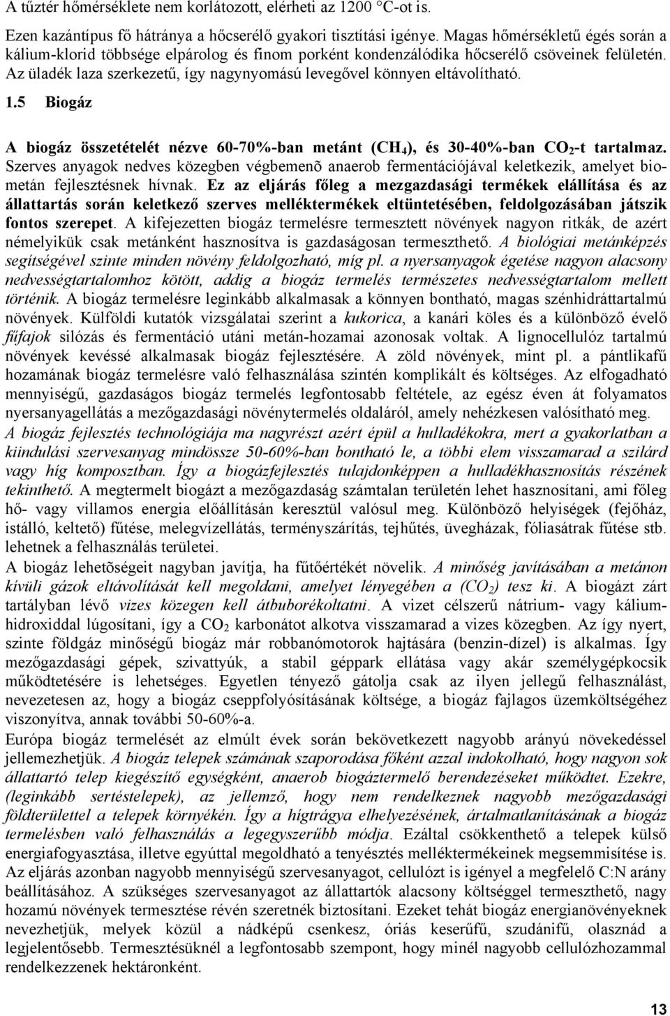 Az üladék laza szerkezetű, így nagynyomású levegővel könnyen eltávolítható. 1.5 Biogáz A biogáz összetételét nézve 60-70%-ban metánt (CH 4 ), és 30-40%-ban CO 2 -t tartalmaz.