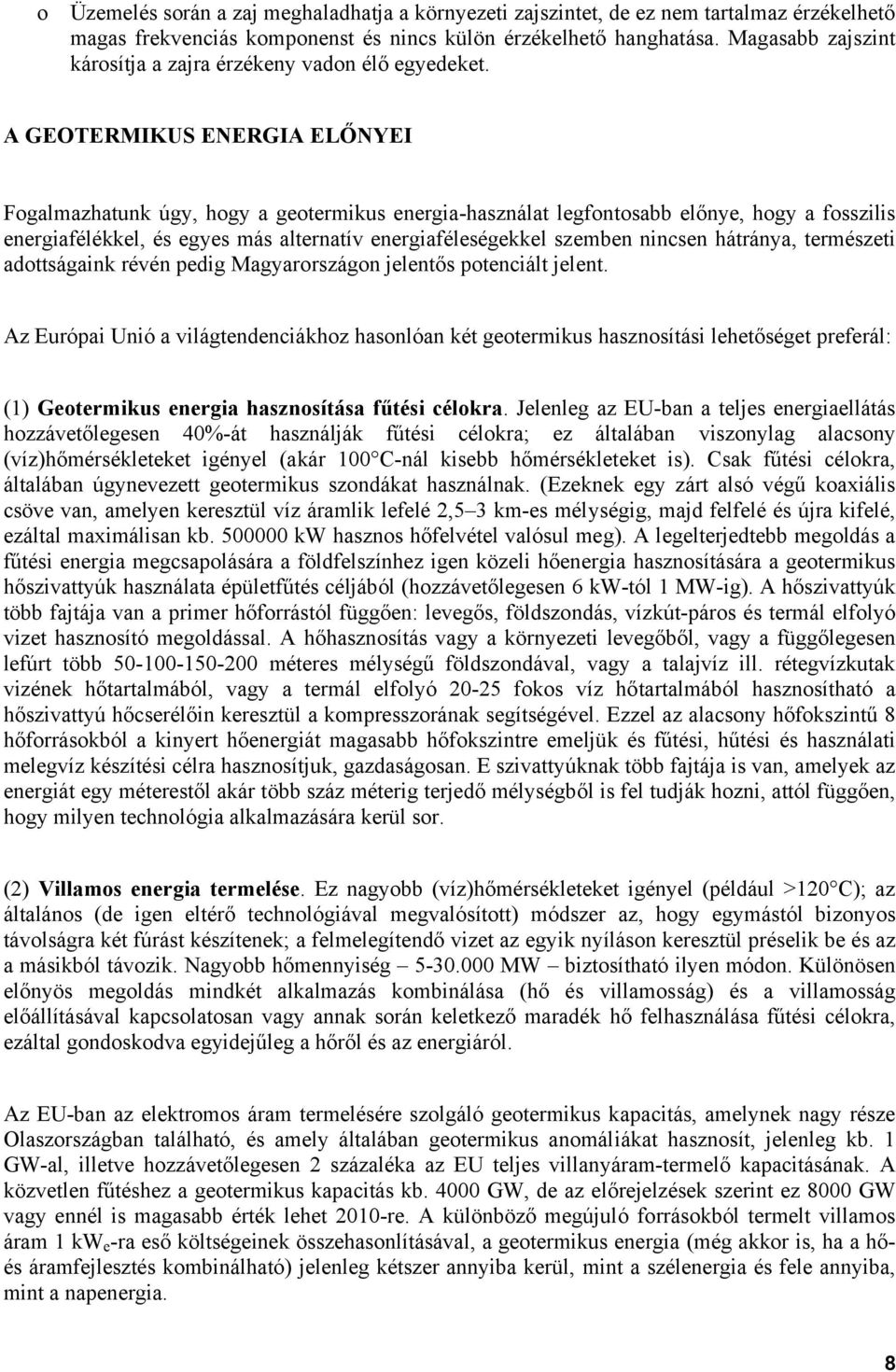 A GEOTERMIKUS ENERGIA ELŐNYEI Fogalmazhatunk úgy, hogy a geotermikus energia-használat legfontosabb előnye, hogy a fosszilis energiafélékkel, és egyes más alternatív energiaféleségekkel szemben