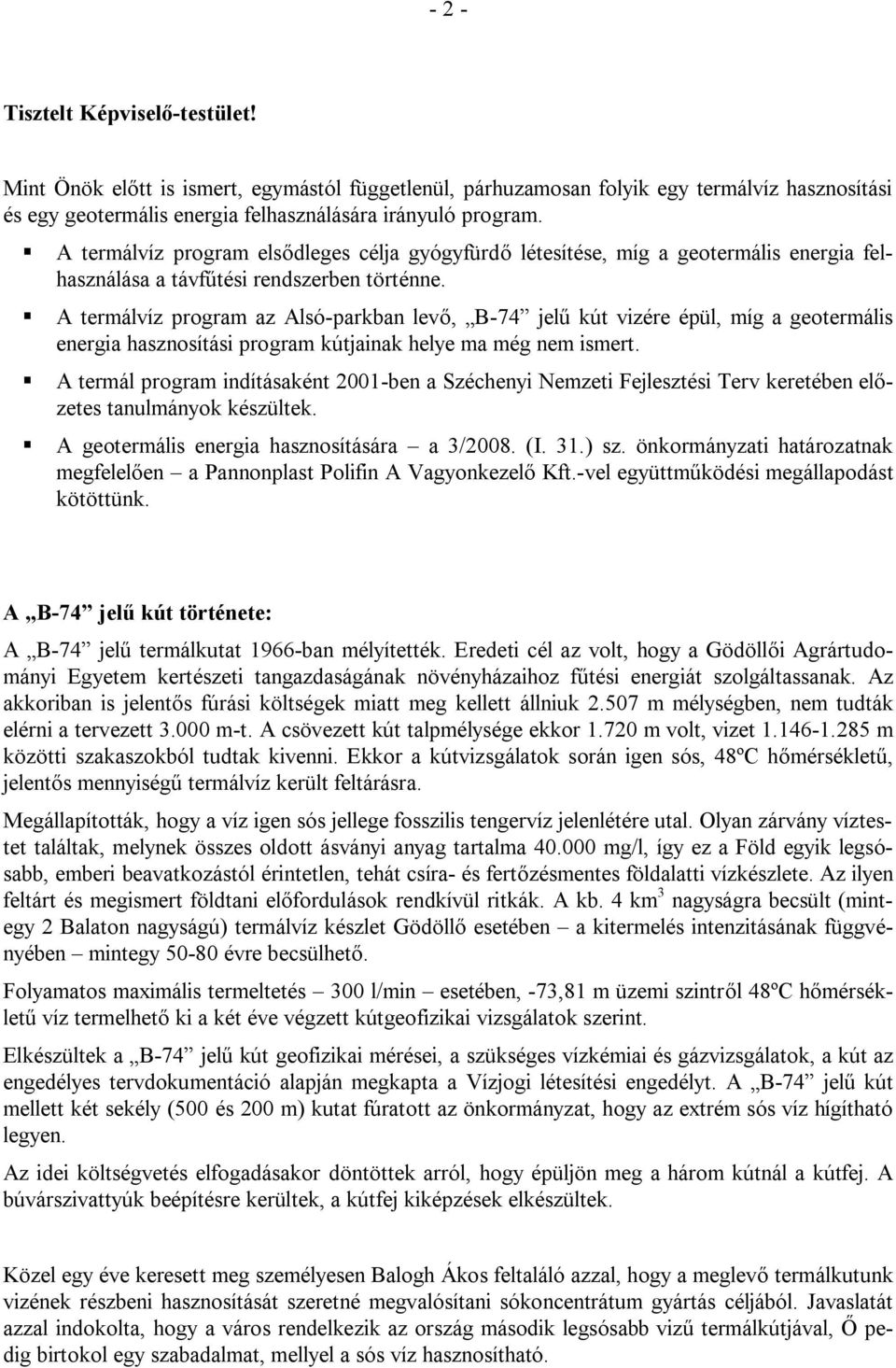 A termálvíz program az Alsó-parkban levő, B-74 jelű kút vizére épül, míg a geotermális energia hasznosítási program kútjainak helye ma még nem ismert.