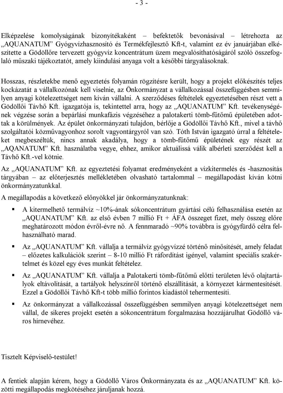 Hosszas, részletekbe menő egyeztetés folyamán rögzítésre került, hogy a projekt előkészítés teljes kockázatát a vállalkozónak kell viselnie, az Önkormányzat a vállalkozással összefüggésben semmilyen