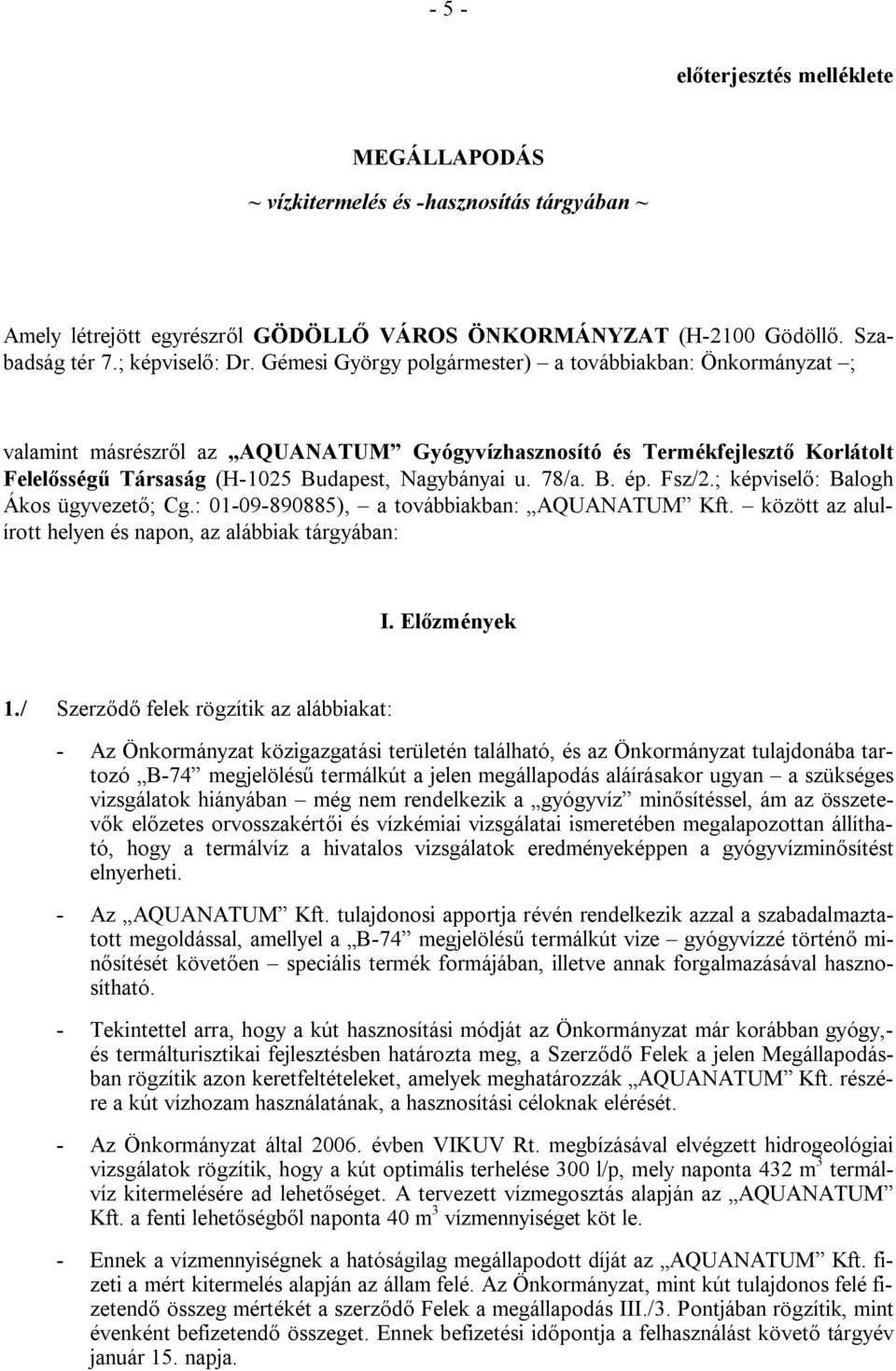 B. ép. Fsz/2.; képviselő: Balogh Ákos ügyvezető; Cg.: 01-09-890885), a továbbiakban: AQUANATUM Kft. között az alulírott helyen és napon, az alábbiak tárgyában: I. Előzmények 1.