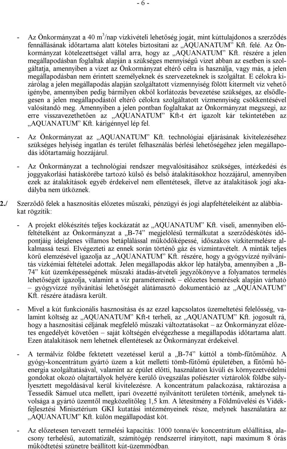 részére a jelen megállapodásban foglaltak alapján a szükséges mennyiségű vizet abban az esetben is szolgáltatja, amennyiben a vizet az Önkormányzat eltérő célra is használja, vagy más, a jelen