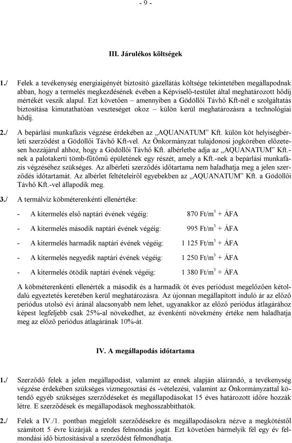 veszik alapul. Ezt követően amennyiben a Gödöllői Távhő Kft-nél e szolgáltatás biztosítása kimutathatóan veszteséget okoz külön kerül meghatározásra a technológiai hődíj. 2.