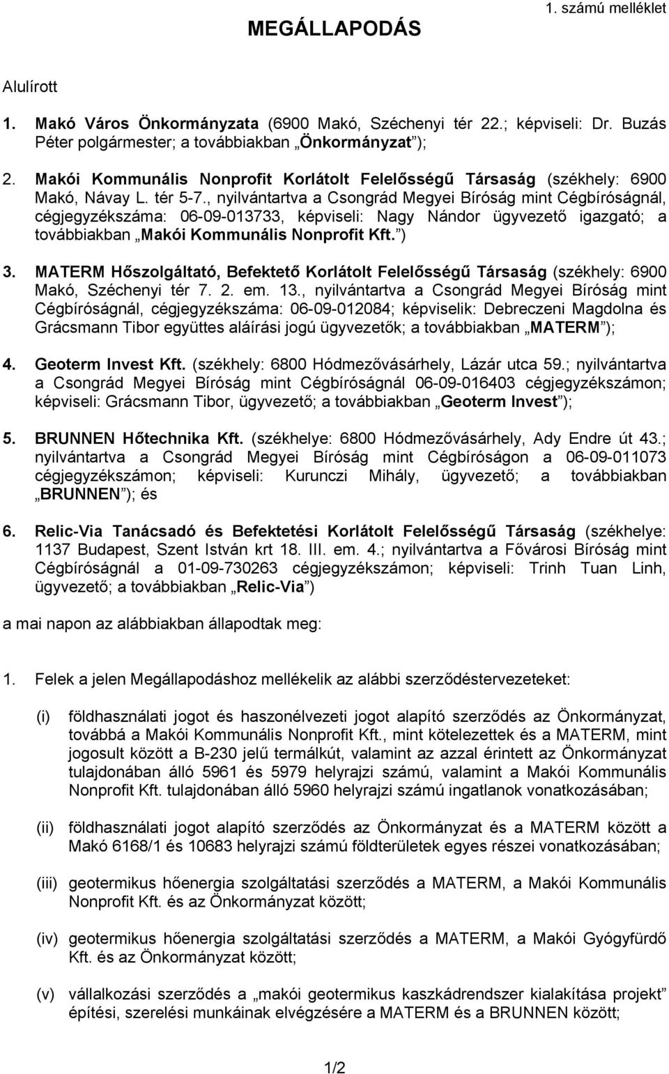 , nyilvántartva a Csongrád Megyei Bíróság mint Cégbíróságnál, cégjegyzékszáma: 06-09-013733, képviseli: Nagy Nándor ügyvezető igazgató; a továbbiakban Makói Kommunális Nonprofit Kft. ) 3.