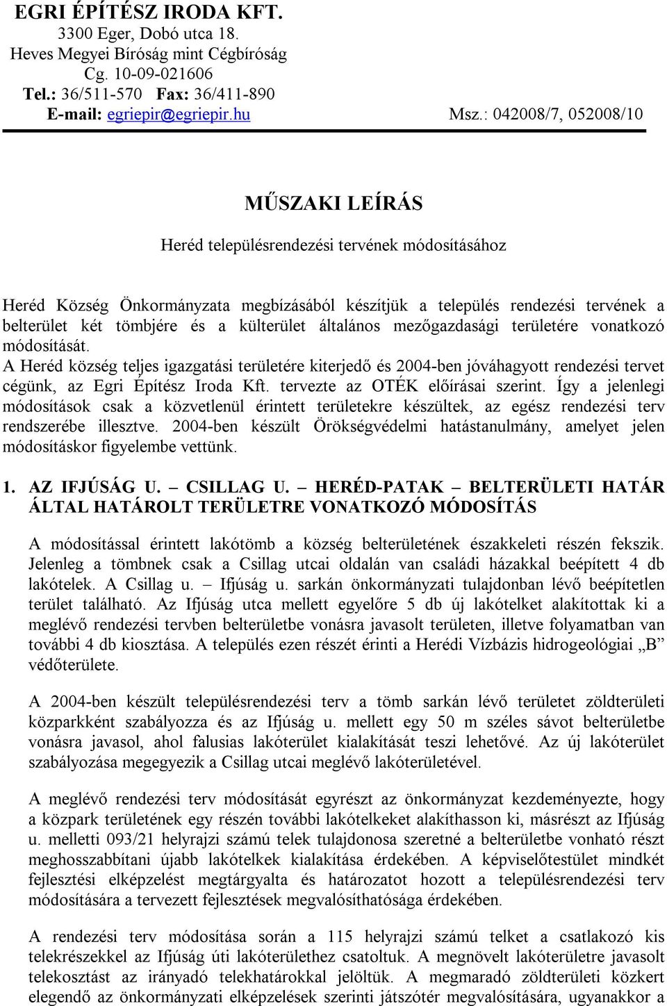 külterület általános mezőgazdasági területére vonatkozó módosítását. A Heréd község teljes igazgatási területére kiterjedő és 2004-ben jóváhagyott rendezési tervet cégünk, az Egri Építész Iroda Kft.