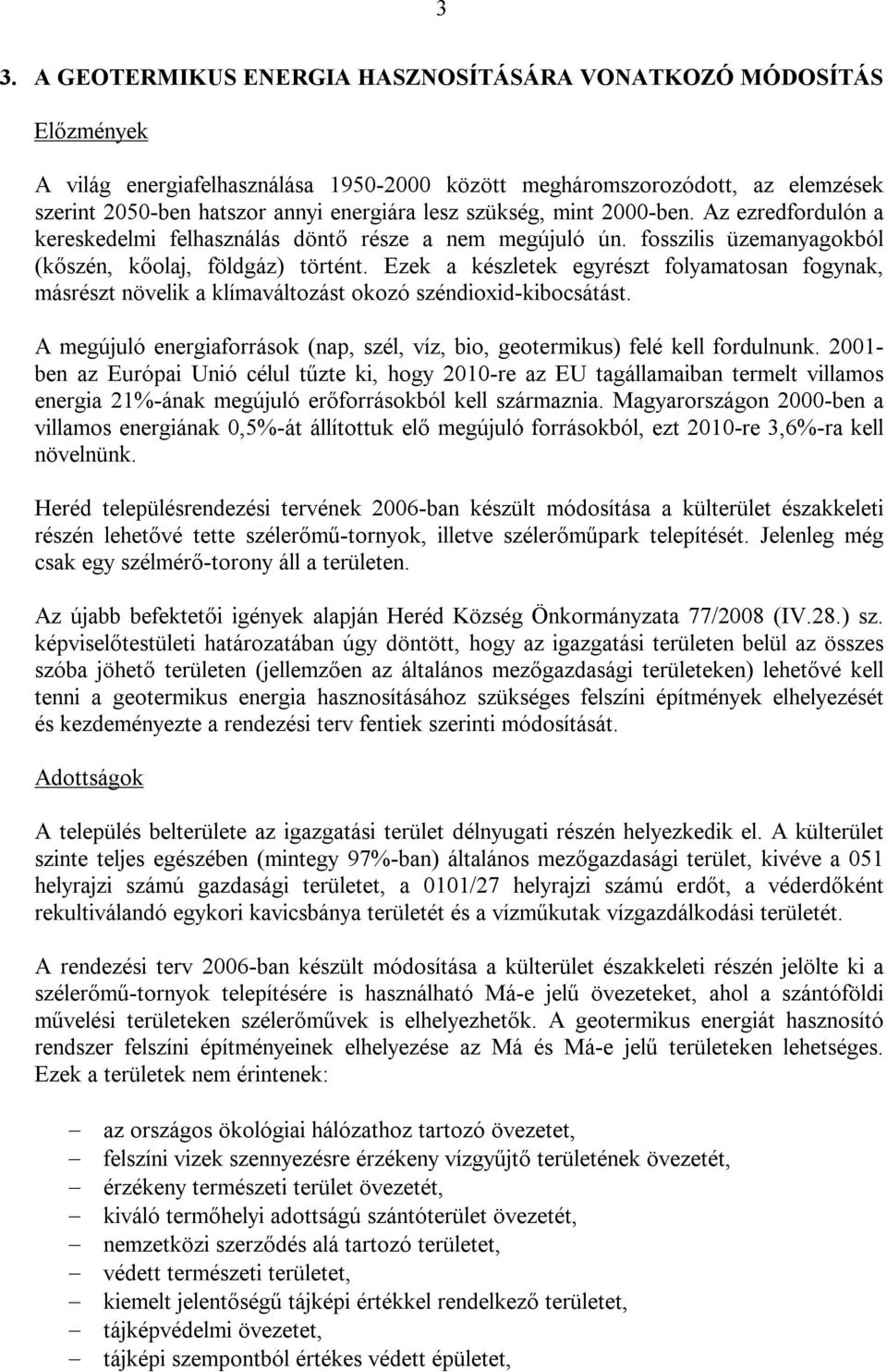 Ezek a készletek egyrészt folyamatosan fogynak, másrészt növelik a klímaváltozást okozó széndioxid-kibocsátást. A megújuló energiaforrások (nap, szél, víz, bio, geotermikus) felé kell fordulnunk.