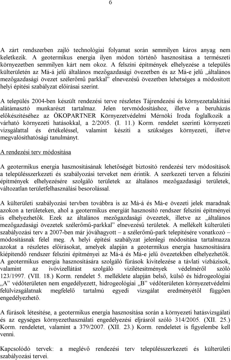 lehetséges a módosított helyi építési szabályzat előírásai szerint. A település 2004-ben készült rendezési terve részletes Tájrendezési és környezetalakítási alátámasztó munkarészt tartalmaz.