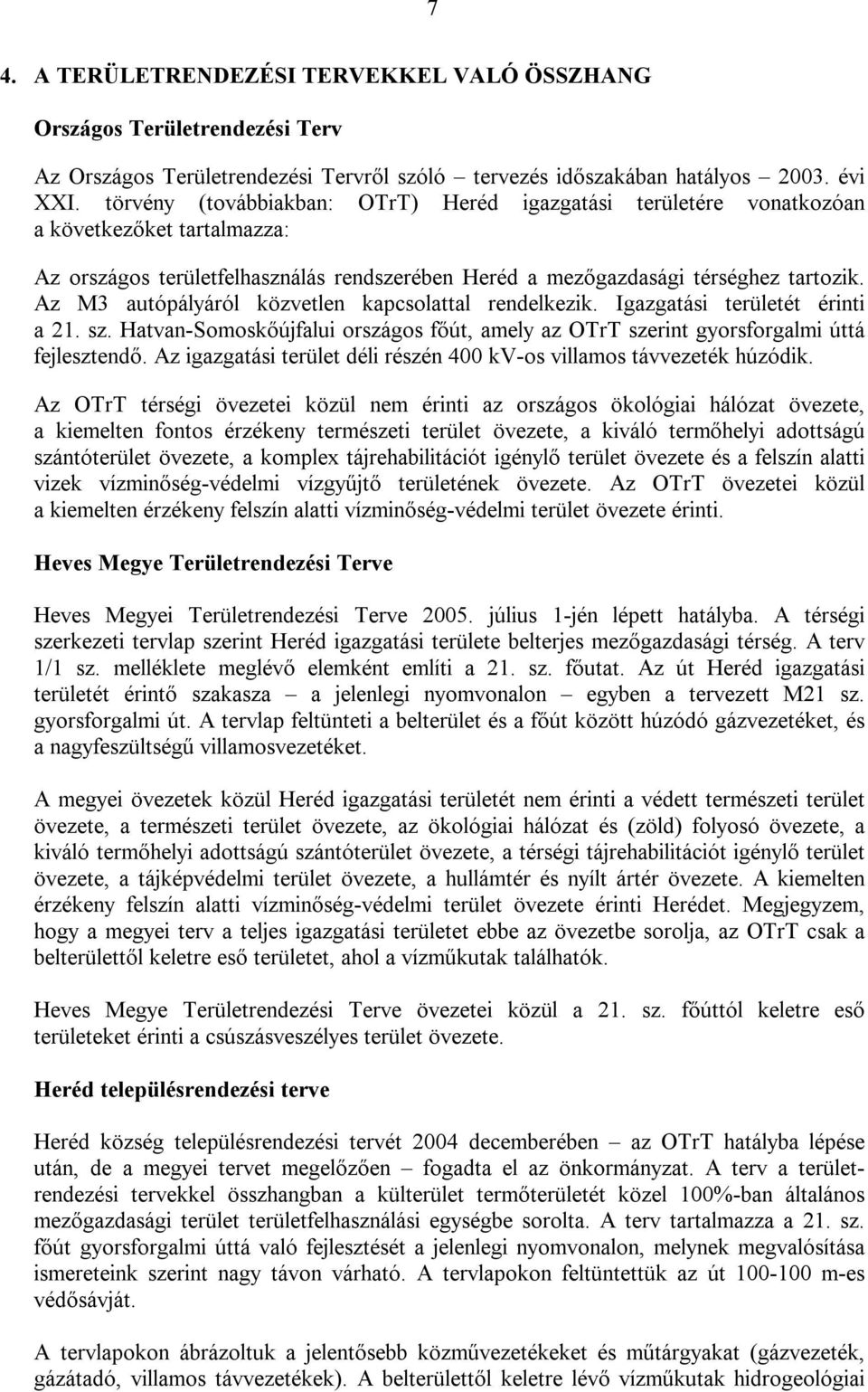 Az M3 autópályáról közvetlen kapcsolattal rendelkezik. Igazgatási területét érinti a 21. sz. Hatvan-Somoskőújfalui országos főút, amely az OTrT szerint gyorsforgalmi úttá fejlesztendő.