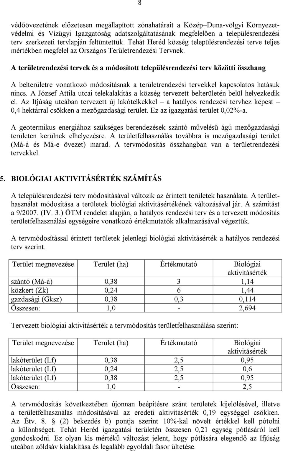 A területrendezési tervek és a módosított településrendezési terv közötti összhang A belterületre vonatkozó módosításnak a területrendezési tervekkel kapcsolatos hatásuk nincs.