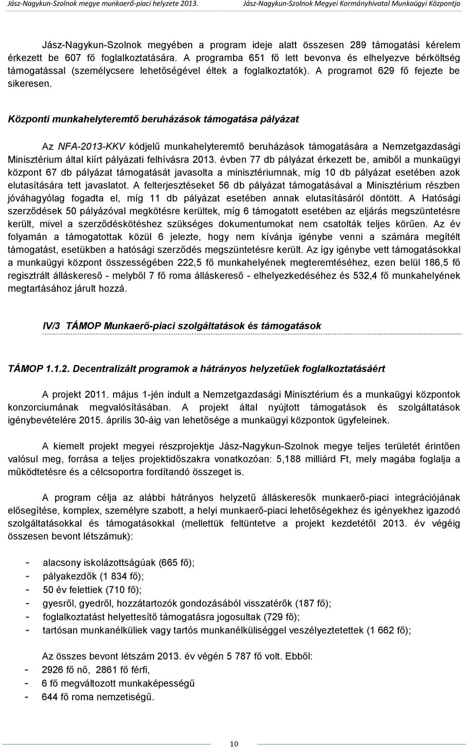 Központi munkahelyteremtő beruházások támogatása pályázat Az NFA-2013-KKV kódjelű munkahelyteremtő beruházások támogatására a Nemzetgazdasági Minisztérium által kiírt pályázati felhívásra 2013.