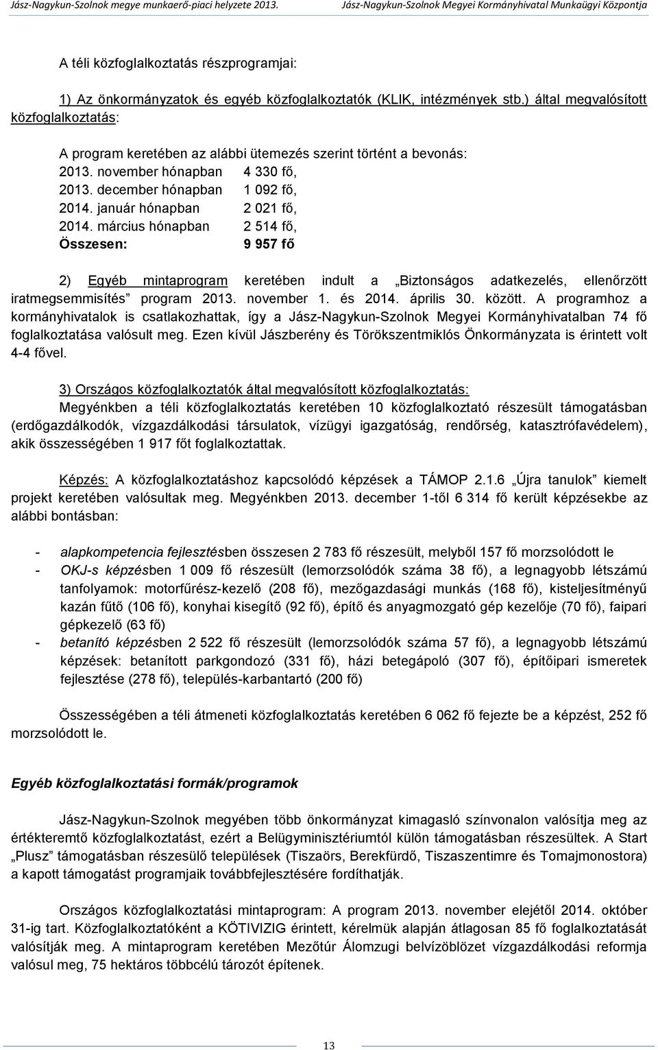 január hónapban 2 021 fő, 2014. március hónapban 2 514 fő, Összesen: 9 957 fő 2) Egyéb mintaprogram keretében indult a Biztonságos adatkezelés, ellenőrzött iratmegsemmisítés program 2013. november 1.