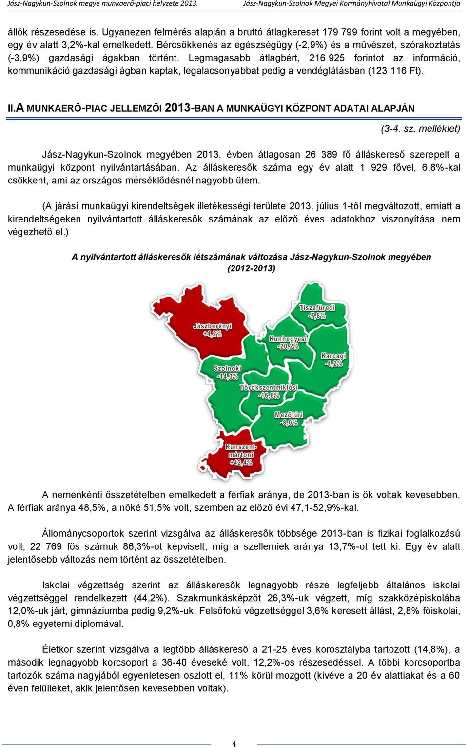 Legmagasabb átlagbért, 216 925 forintot az információ, kommunikáció gazdasági ágban kaptak, legalacsonyabbat pedig a vendéglátásban (123 116 Ft). II.