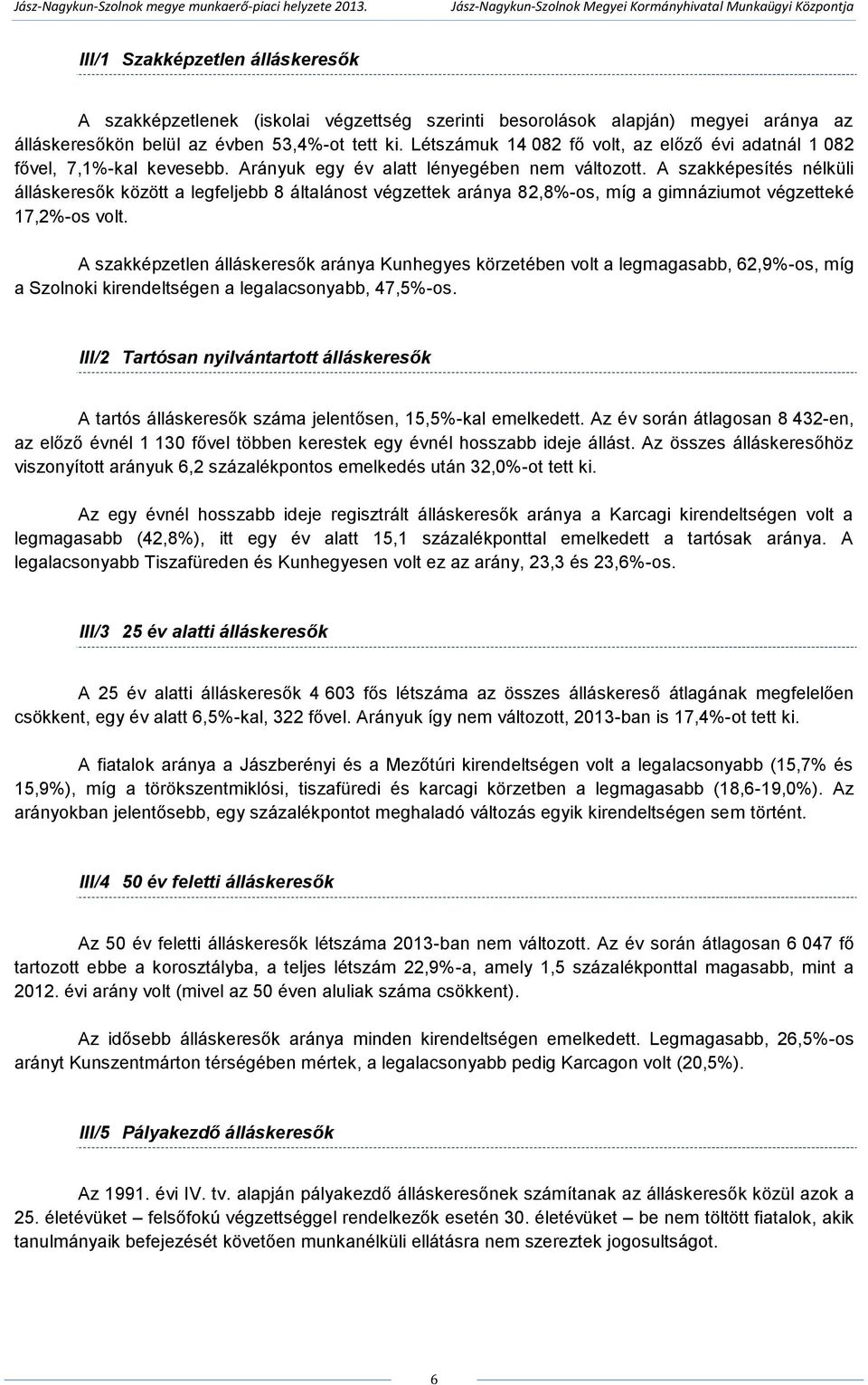 A szakképesítés nélküli álláskeresők között a legfeljebb 8 általánost végzettek aránya 82,8%-os, míg a gimnáziumot végzetteké 17,2%-os volt.