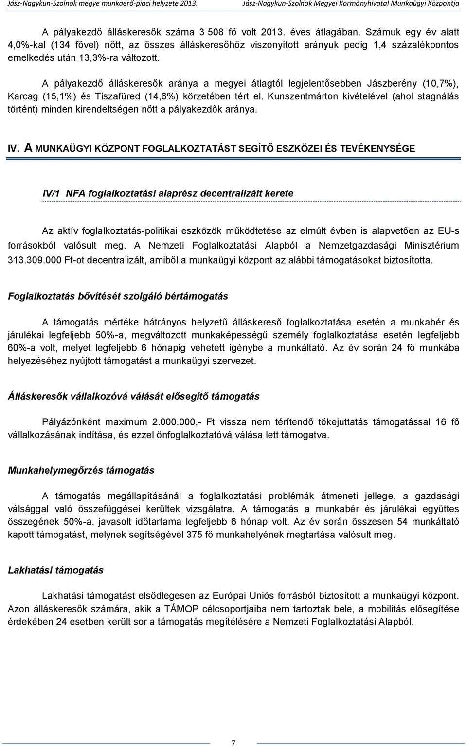 A pályakezdő álláskeresők aránya a megyei átlagtól legjelentősebben Jászberény (10,7%), Karcag (15,1%) és Tiszafüred (14,6%) körzetében tért el.