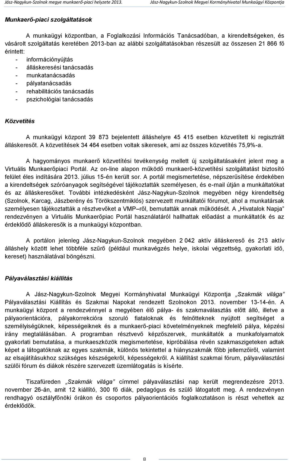 39 873 bejelentett álláshelyre 45 415 esetben közvetített ki regisztrált álláskeresőt. A közvetítések 34 464 esetben voltak sikeresek, ami az összes közvetítés 75,9%-a.