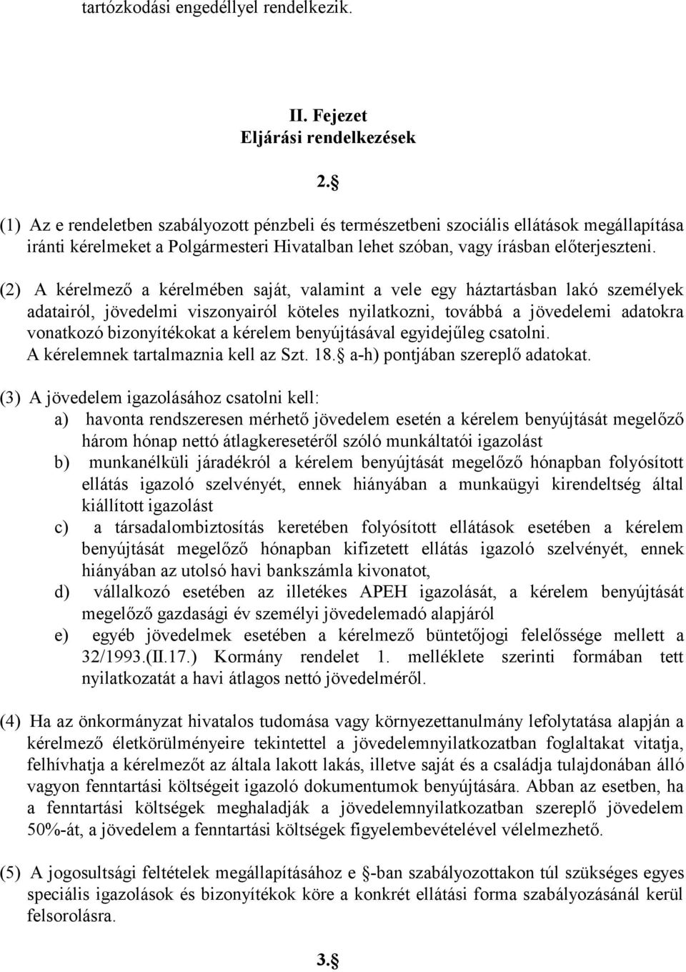 (2) A kérelmező a kérelmében saját, valamint a vele egy háztartásban lakó személyek adatairól, jövedelmi viszonyairól köteles nyilatkozni, továbbá a jövedelemi adatokra vonatkozó bizonyítékokat a