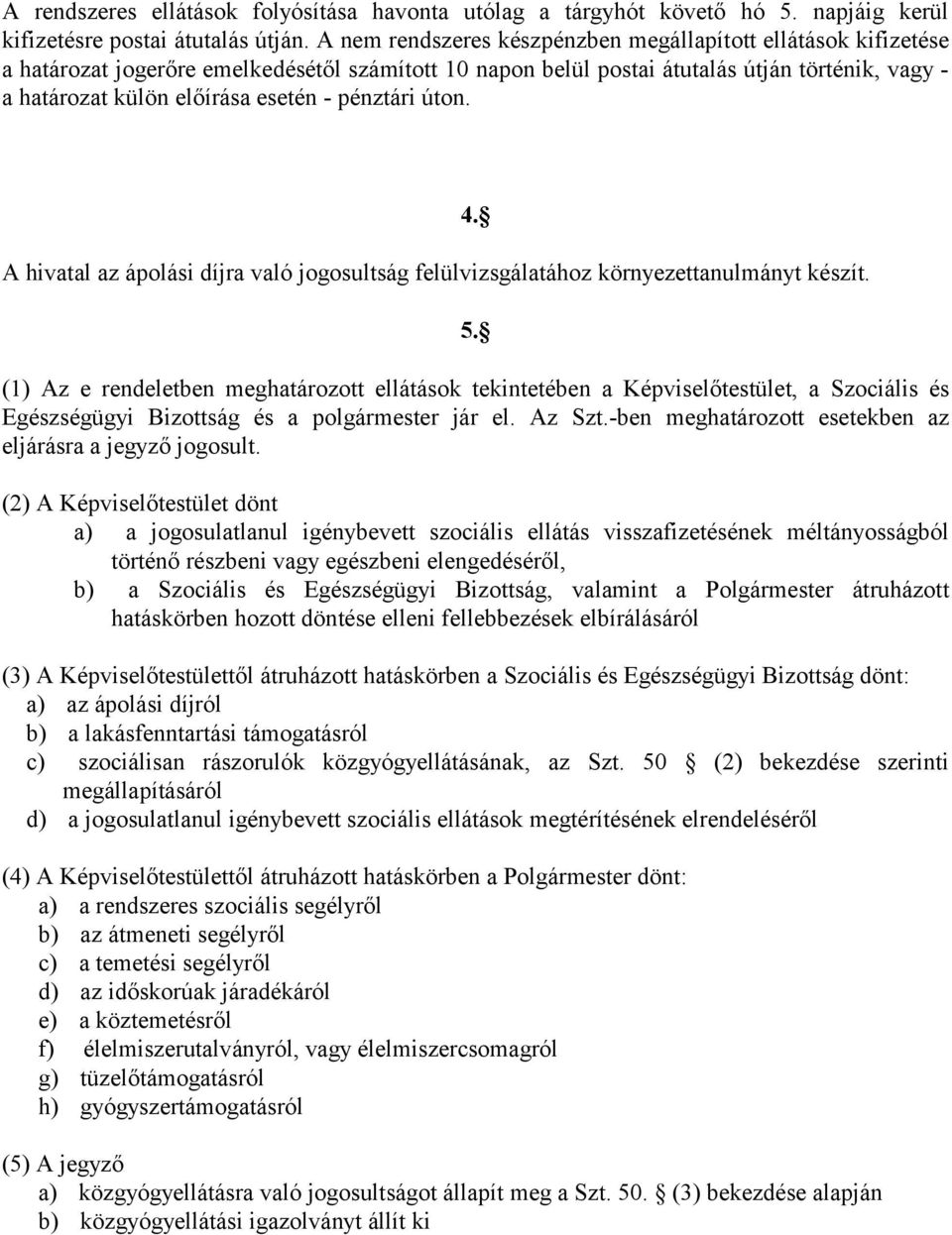 pénztári úton. A hivatal az ápolási díjra való jogosultság felülvizsgálatához környezettanulmányt készít. 4. 5.