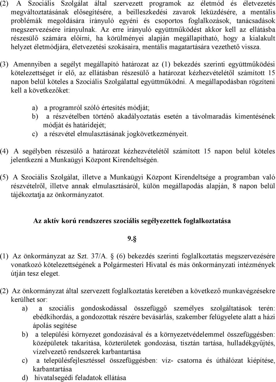 Az erre irányuló együttműködést akkor kell az ellátásba részesülő számára előírni, ha körülményei alapján megállapítható, hogy a kialakult helyzet életmódjára, életvezetési szokásaira, mentális