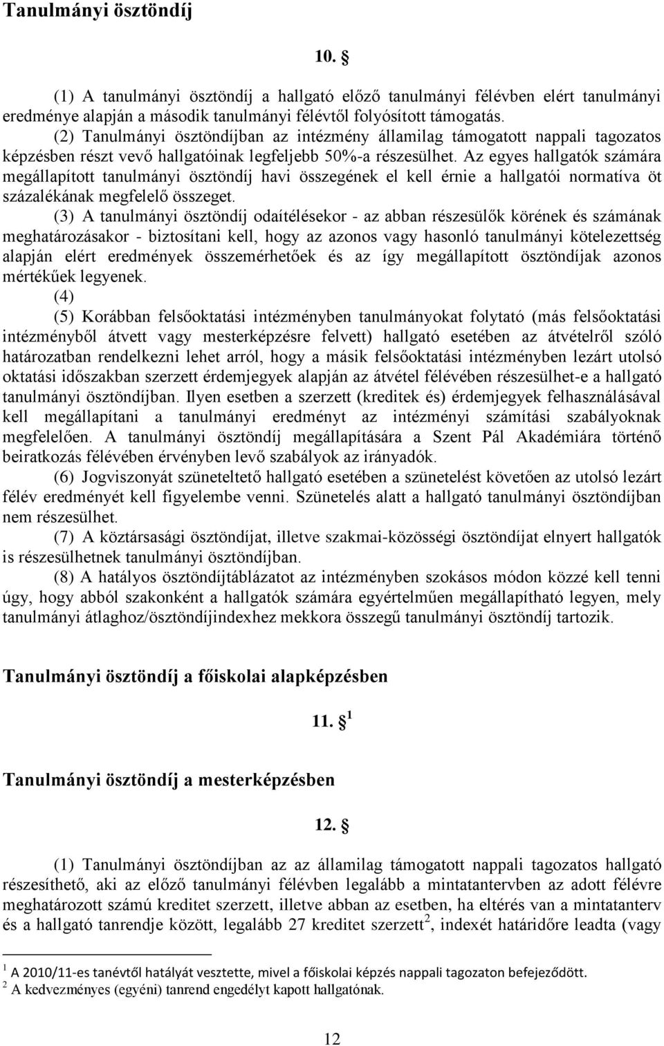 Az egyes hallgatók számára megállapított tanulmányi ösztöndíj havi összegének el kell érnie a hallgatói normatíva öt százalékának megfelelő összeget.