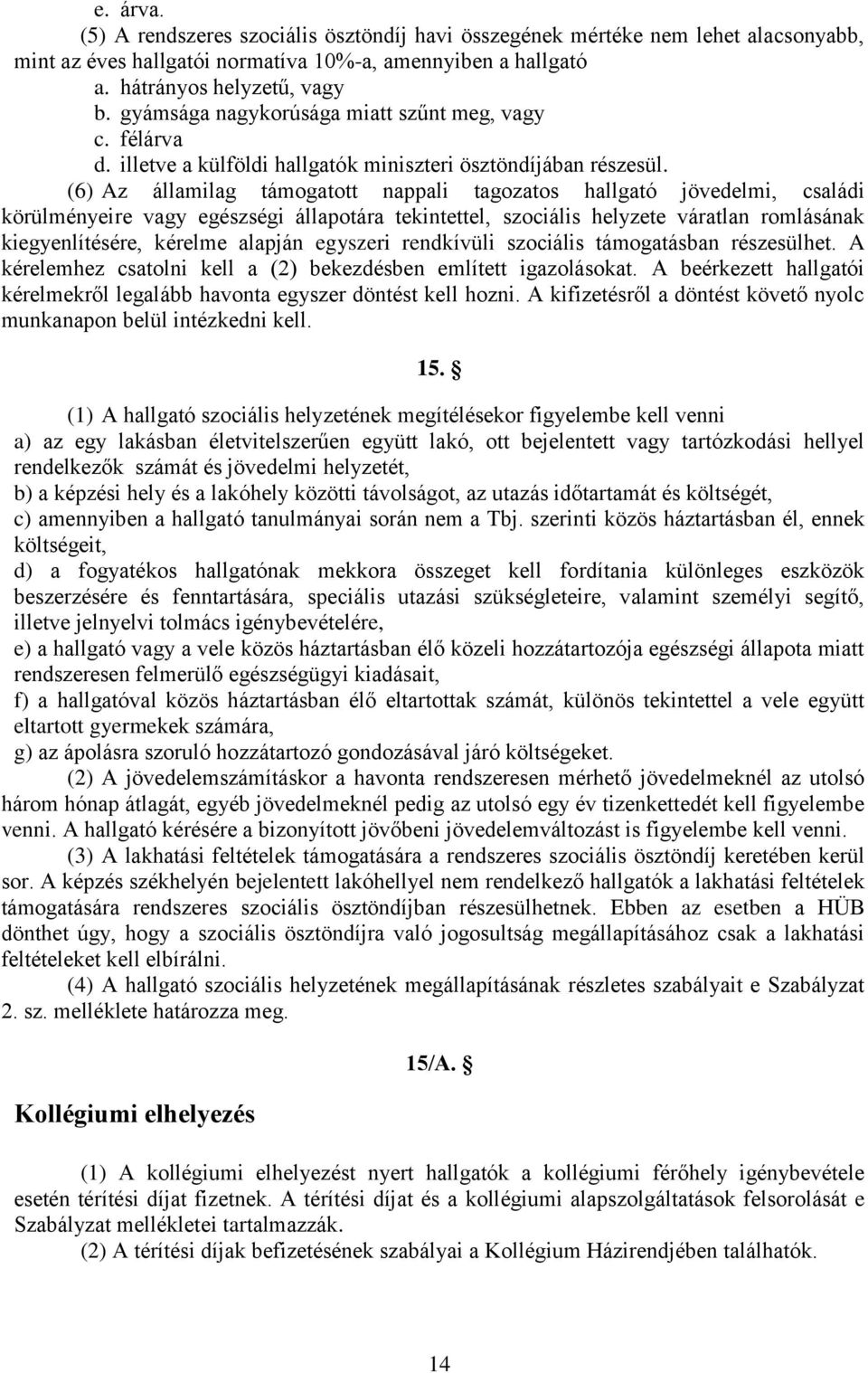 (6) Az államilag támogatott nappali tagozatos hallgató jövedelmi, családi körülményeire vagy egészségi állapotára tekintettel, szociális helyzete váratlan romlásának kiegyenlítésére, kérelme alapján