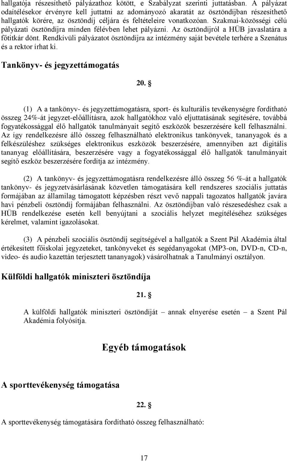 Szakmai-közösségi célú pályázati ösztöndíjra minden félévben lehet pályázni. Az ösztöndíjról a HÜB javaslatára a főtitkár dönt.