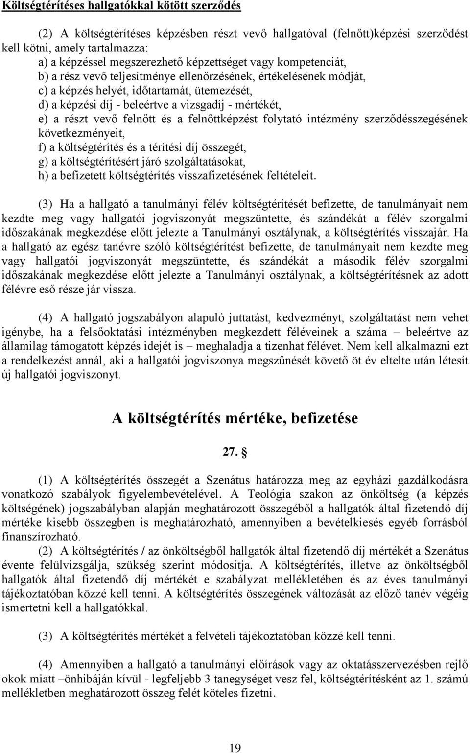 a részt vevő felnőtt és a felnőttképzést folytató intézmény szerződésszegésének következményeit, f) a költségtérítés és a térítési díj összegét, g) a költségtérítésért járó szolgáltatásokat, h) a