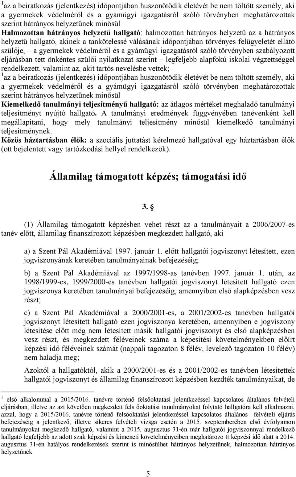 ellátó szülője, a gyermekek védelméről és a gyámügyi igazgatásról szóló törvényben szabályozott eljárásban tett önkéntes szülői nyilatkozat szerint legfeljebb alapfokú iskolai végzettséggel