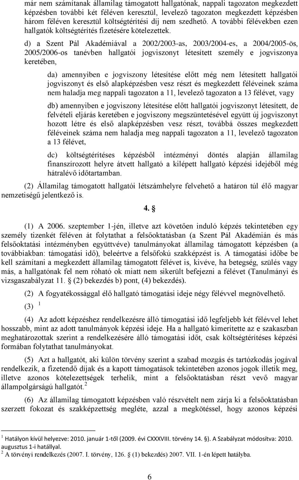 d) a Szent Pál Akadémiával a 2002/2003-as, 2003/2004-es, a 2004/2005-ös, 2005/2006-os tanévben hallgatói jogviszonyt létesített személy e jogviszonya keretében, da) amennyiben e jogviszony létesítése