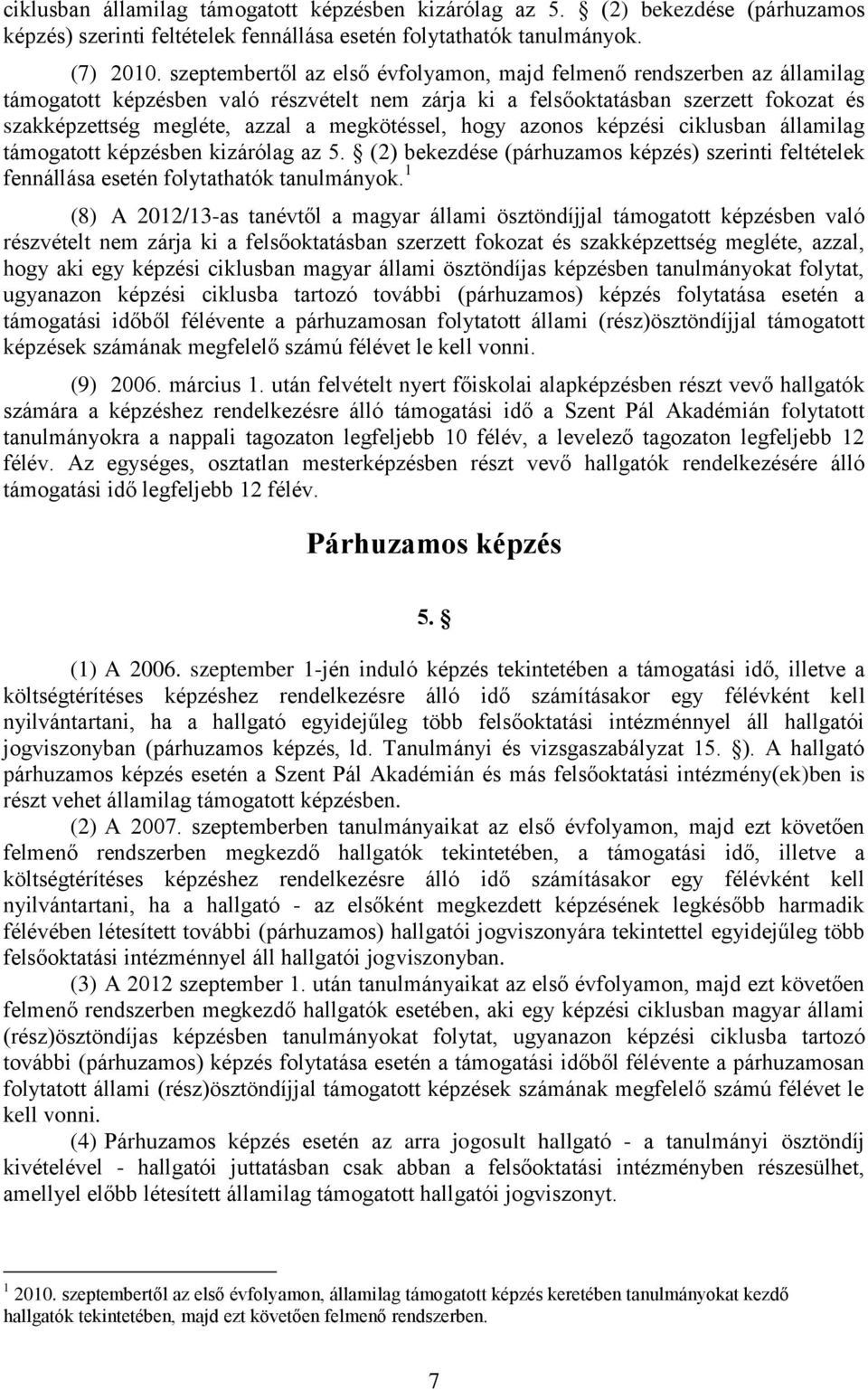 megkötéssel, hogy azonos képzési ciklusban államilag támogatott képzésben kizárólag az 5. (2) bekezdése (párhuzamos képzés) szerinti feltételek fennállása esetén folytathatók tanulmányok.