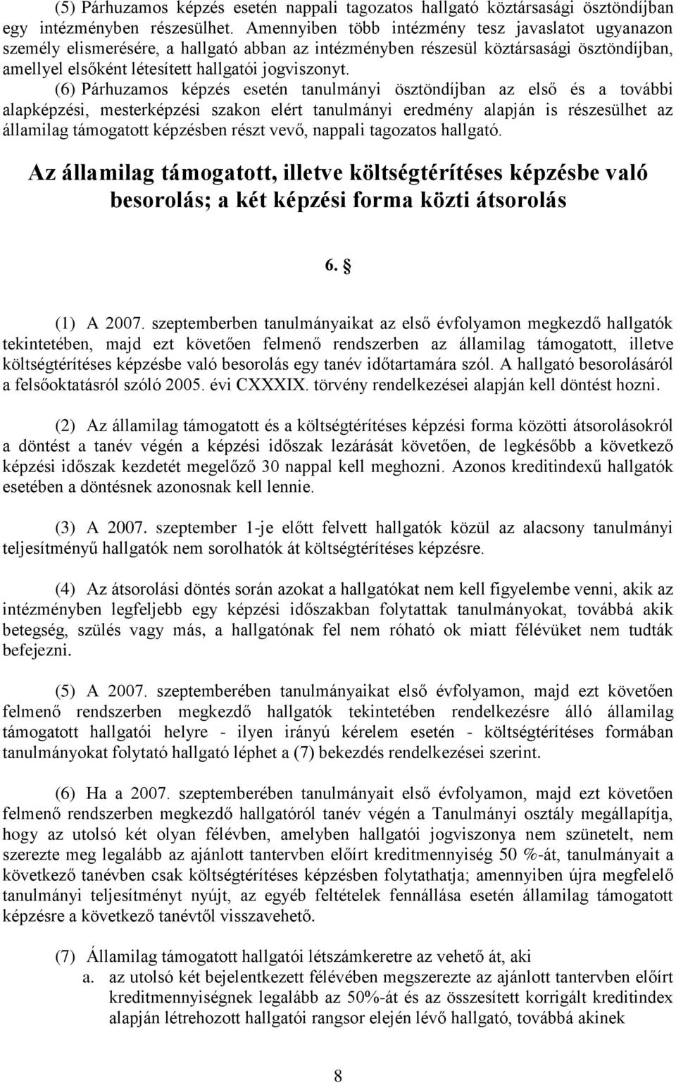 (6) Párhuzamos képzés esetén tanulmányi ösztöndíjban az első és a további alapképzési, mesterképzési szakon elért tanulmányi eredmény alapján is részesülhet az államilag támogatott képzésben részt