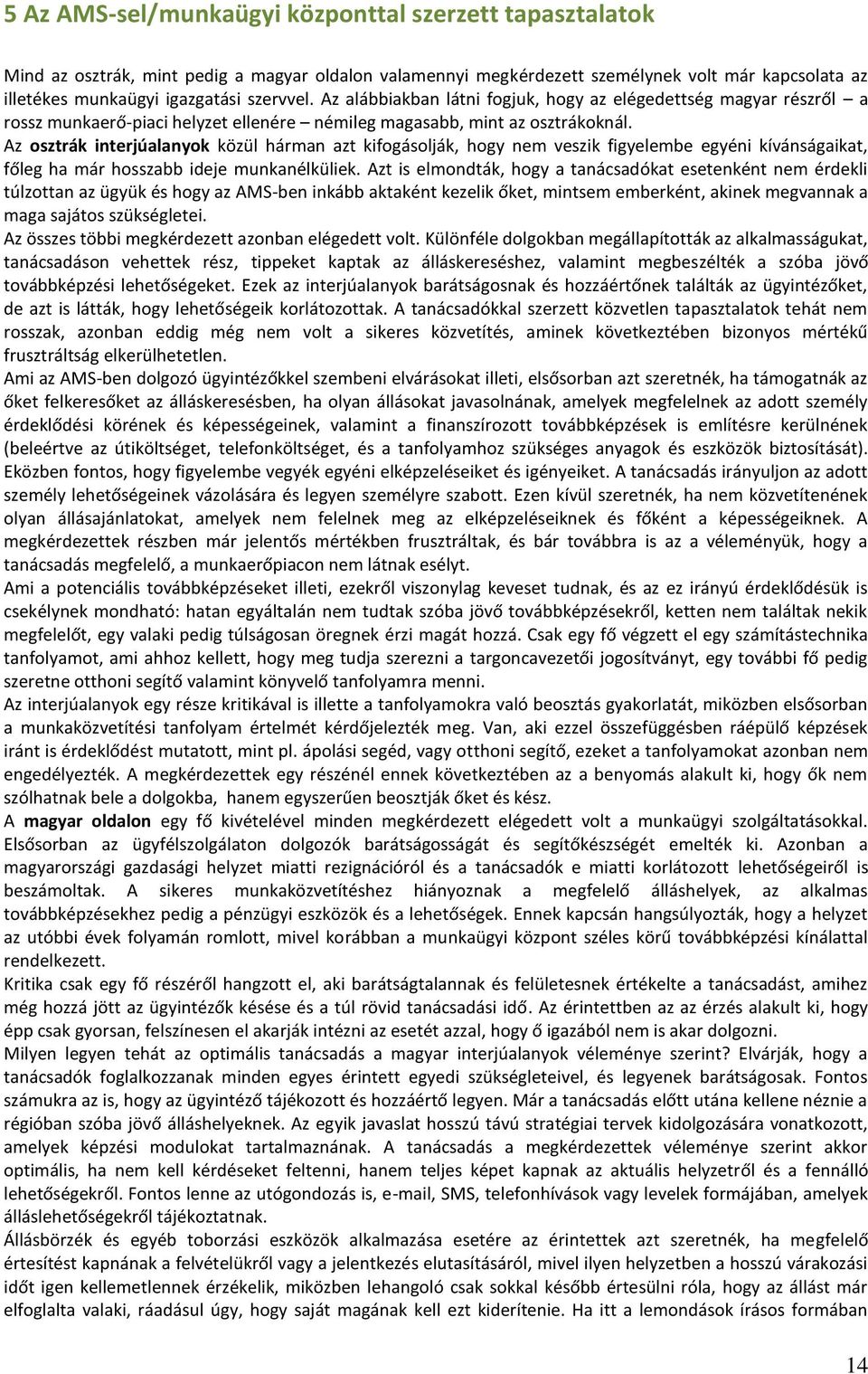 Az osztrák interjúalanyok közül hárman azt kifogásolják, hogy nem veszik figyelembe egyéni kívánságaikat, főleg ha már hosszabb ideje munkanélküliek.