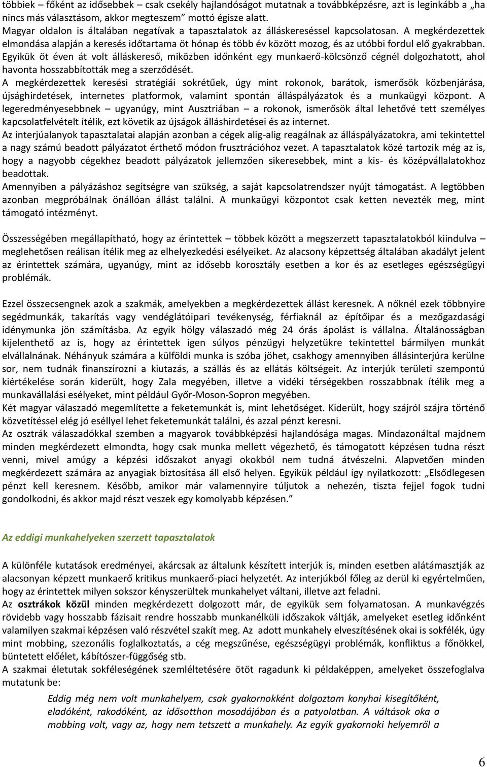 A megkérdezettek elmondása alapján a keresés időtartama öt hónap és több év között mozog, és az utóbbi fordul elő gyakrabban.