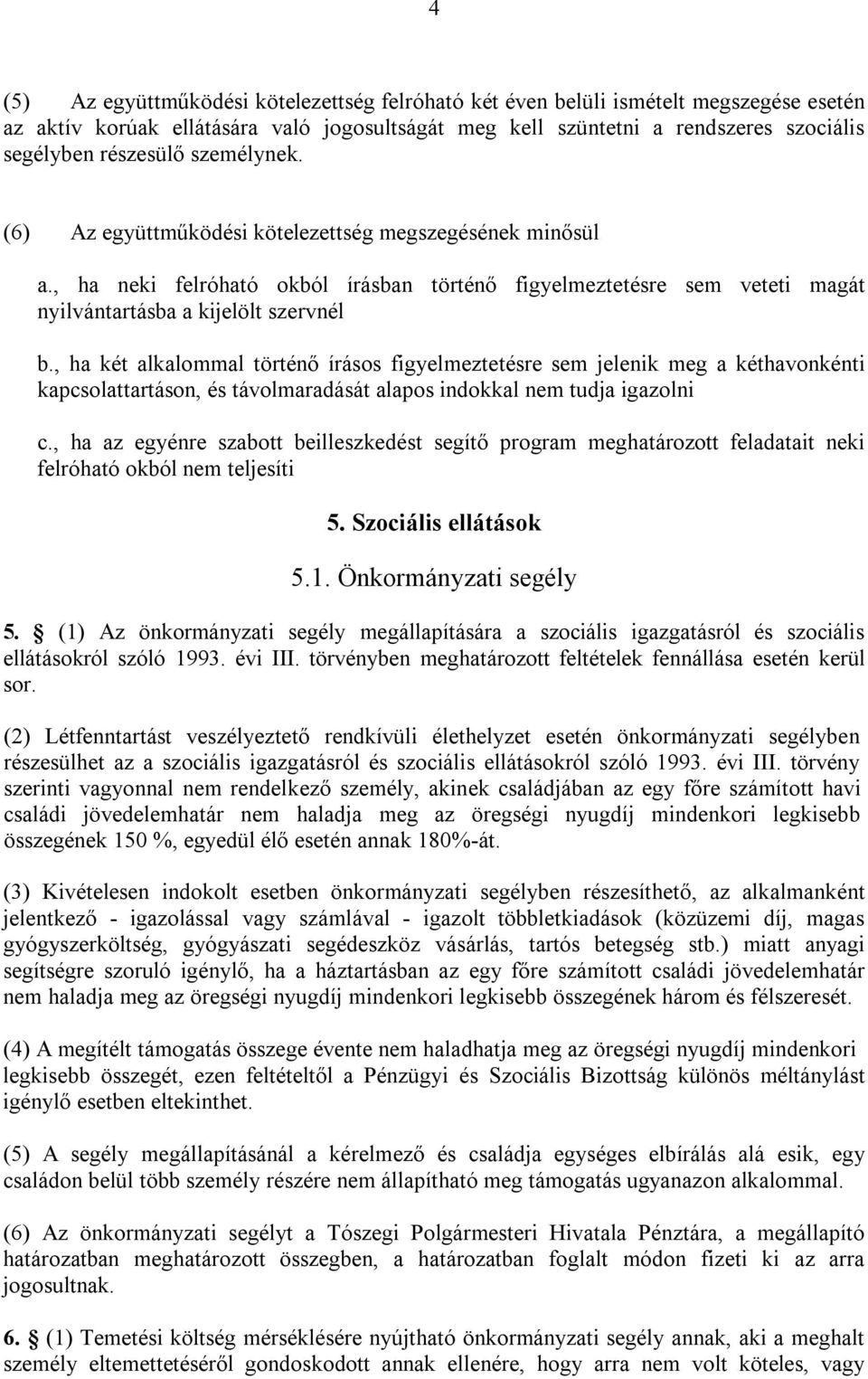 , ha két alkalommal történő írásos figyelmeztetésre sem jelenik meg a kéthavonkénti kapcsolattartáson, és távolmaradását alapos indokkal nem tudja igazolni c.