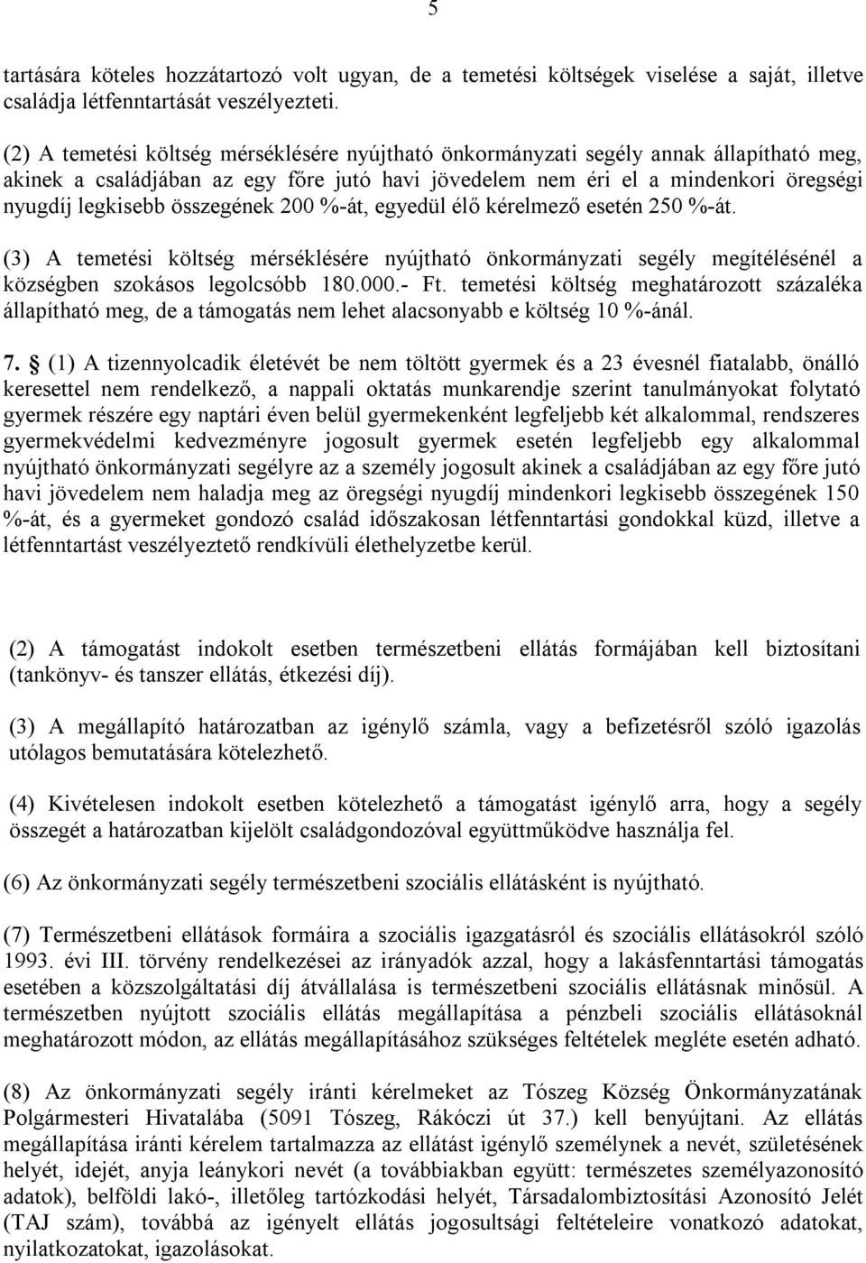 összegének 200 %-át, egyedül élő kérelmező esetén 250 %-át. (3) A temetési költség mérséklésére nyújtható önkormányzati segély megítélésénél a községben szokásos legolcsóbb 180.000.- Ft.