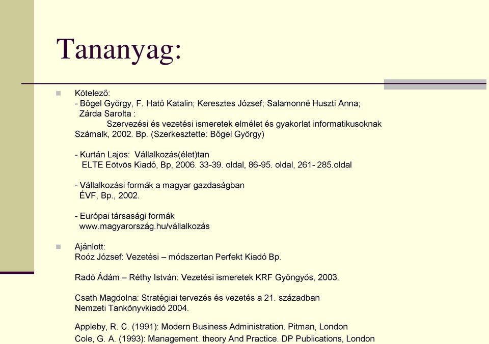 - Európai társasági formák www.magyarország.hu/vállalkozás Ajánlott: Roóz József: Vezetési módszertan Perfekt Kiadó Bp. Radó Ádám Réthy István: Vezetési ismeretek KRF Gyöngyös, 2003.