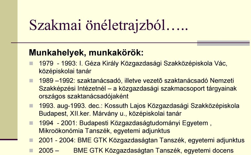 a közgazdasági szakmacsoport tárgyainak országos szaktanácsadójaként 1993. aug-1993. dec.: Kossuth Lajos Közgazdasági Szakközépiskola Budapest, XII.ker.